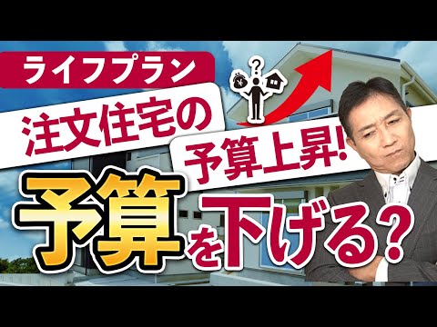 打ち合わせ中、注文住宅の予算が上昇！予算を下げるべき？ライフプラン