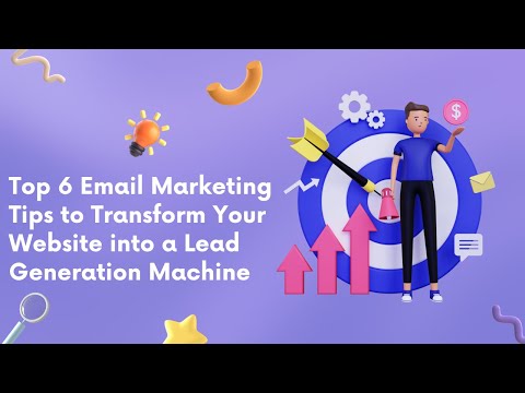 Top 6 Email Marketing Tips to Transform Your Website into a Lead Generation Machine