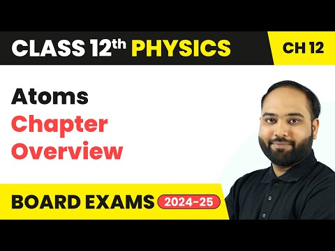 Atoms - Chapter Overview | Class 12 Physics Chapter 12 | CBSE 2024-25