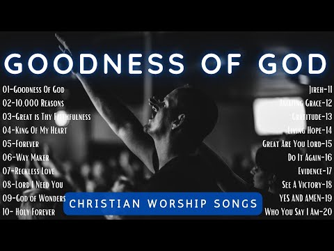 Worship Songs That Nurture Gratitude and Worship of God | Goodness Of God and other Songs