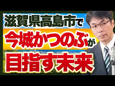 【市民と共に】市・市民の役割を分けない"組織改革"  今城かつのぶが思い描く滋賀県高島市の未来とは？！