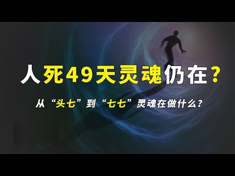 揭秘人死后49天的全过程，从“头七”到“七七”，灵魂如何流转？