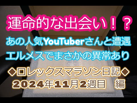 ROLEX◆様々な『異常あり』人気時計YouTuberさんと運命的な出会い◆ロレックスマラソン日記◆2024年11月2W編◆デイトナ、サブマリーナー、GMT、デイトジャスト、エルメスバーキン、買いたい