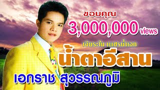 เอกราช สุวรรณภูมิ น้ำตาอีสาน รวมเพลงฮิตที่คิดถึง