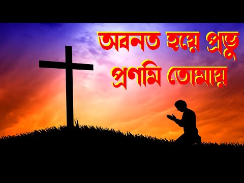 অবনত হয়ে প্রভূ প্রণমি তোমায়।Bangla Christian Song।Bengali Christian Song।Motivational Song।