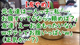 【友やめ】元友達は一人っ子。私「…お腹すいてるなら、頼めば？」友達「えーお金もったいないｗポテトでお腹いっぱいｗ」（正気か…？）【痛快・スカッとジャパン】