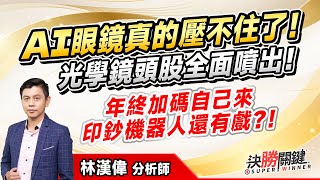 林漢偉分析師【AI眼鏡真的壓不住了！ 光學鏡頭股全面噴出！ 年終加碼自己來 印鈔機器人還有戲？！】#決勝關鍵 2024.12.26