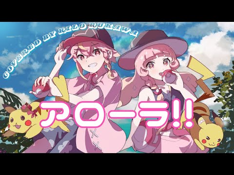 流川莉蘿 × 利羅「アローラ！！」#歌ってみた ♪