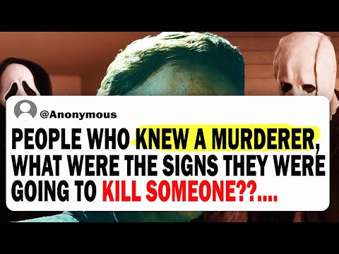 People Who Knew a Murderer, What Were the Signs They Were Going to Kill Someone