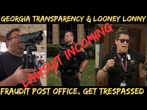 Georgia Transparency & Looney Lonny Fraudit Post Office, Get Trespassed. Lawsuit Incoming.