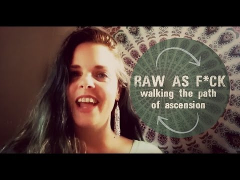 Raw as F*#k :: Walking the Path of Ascension