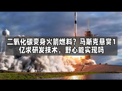 二氧化碳变身火箭燃料？马斯克悬赏1亿求研发技术，野心能实现吗