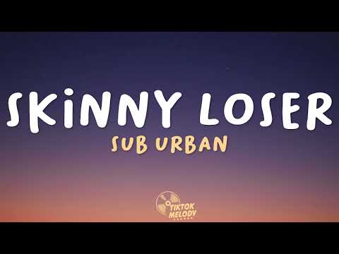 Sub Urban - Skinny Loser (Lyrics)