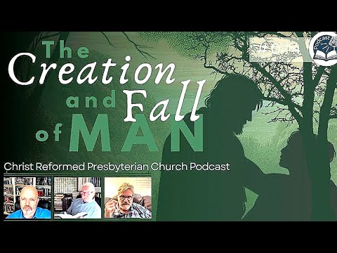 The Creation and Fall of Mankind - CRPC Podcast Pt 014