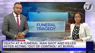 Death at a Funeral: Man Shot and Killed after Acting 'Out of Control' at Burial | TVJ News