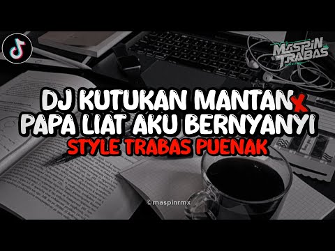 Dj Kutukan Mantan X Papa Liat Aku Bernyanyi Mashup Full Bass Santuy Style Trabas Viral TikTok 2024