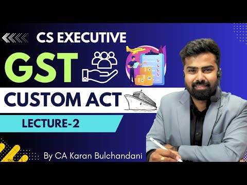 CS Executive ||  GST || Custom Act || Lecture-2 || By CA Karan Bulchandani