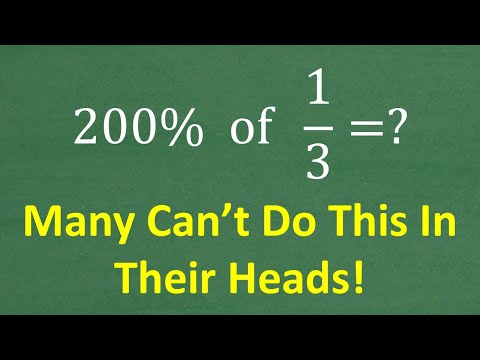 200% of 1/3 =? Most can’t do this in their head RIGHT!