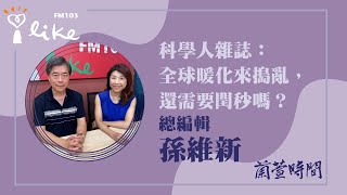 【科學人雜誌：全球暖化來搗亂，還需要閏秒嗎？】專訪 總編輯 孫維新｜蘭萱時間 2025.01.06