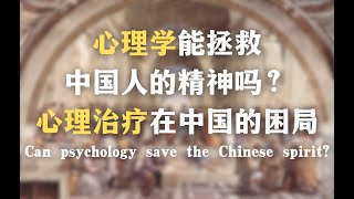 心理学能拯救中国人的精神吗？心理治疗在中国的困局Can psychology save the Chinese spirit?