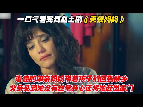 一口气看完狗血土剧《天使妈妈》患癌的单亲妈妈带着孩子们回到故乡，父亲见到她没有丝毫开心还将她赶出家门