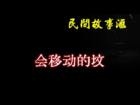 【民间故事】会移动的坟 | 民间奇闻怪事、灵异故事、鬼故事、恐怖故事