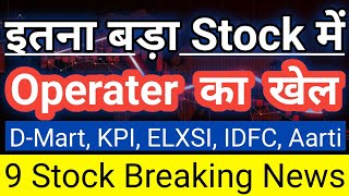 इतना बड़ा Stock में Operater का खेल😱D-Mart, KPI, ELXSI, IDFC, Aarti Pharma 🔥9 Stock Breaking News