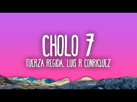 Fuerza Regida, Luis R Conriquez - CHOLO 7