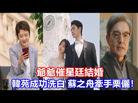 【ENG SUB】《你比星光美麗》大結局：爺爺催星廷結婚，韓苑成功洗白，蘇之舟牽手栗儷！常河輸慘了！