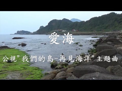 愛海  (八斗子) - 公視"我們的島-再見海洋"主題曲