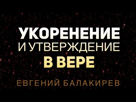 Укоренение и утверждение в вере | Евгений Балакирев