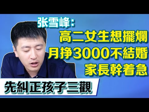 高二女生想擺爛，一個月賺3000不結婚，家長幹急求助張老師【張雪峰老師】