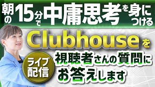 朝の15分で中庸思考を身につける - Clubhouse をライブ配信　視聴者さんの質問にお答えします。