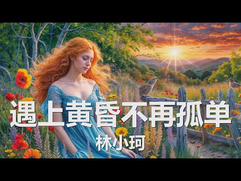 林小珂 - 遇上黄昏不再孤单 (歌词) 💗♫