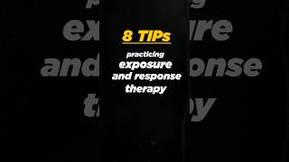 8 TIPS PRACTICING EXPOSURE AND RESPONSE THERAPY