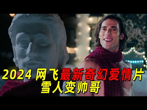 雪人竟然变成大帅哥！美女爱到无法自拔！2024网飞最新奇幻爱情片《这个雪男不太冷》