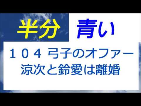 半分青い 104話 弓子のオファーで、涼次と鈴愛は離婚!?