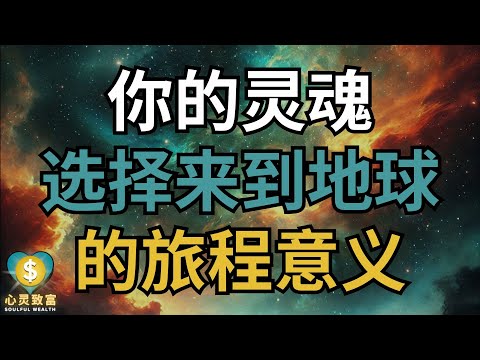 你的人生绝非偶然，为什么我们会选择来到地球？| 心灵致富 Soulful Wealth