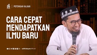 Cara Cepat Mendapatkan Ilmu Baru - Ustadz Adi Hidayat