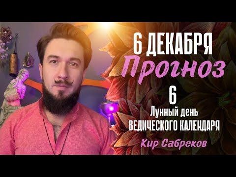 6 декабря!  ПРОГНОЗ ! Хороший день! 6 лунные сутки ведического календаря! Кир Сабреков 2024