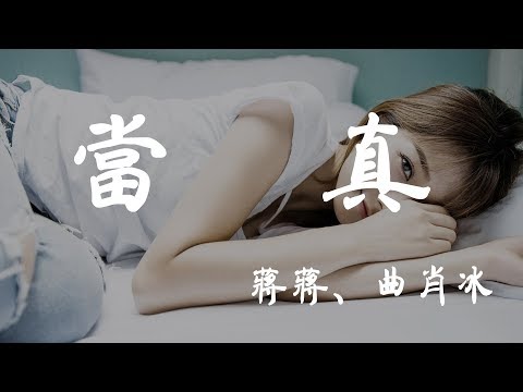 當真 - 蔣蔣/曲肖冰 - 『超高无损音質』【動態歌詞Lyrics】