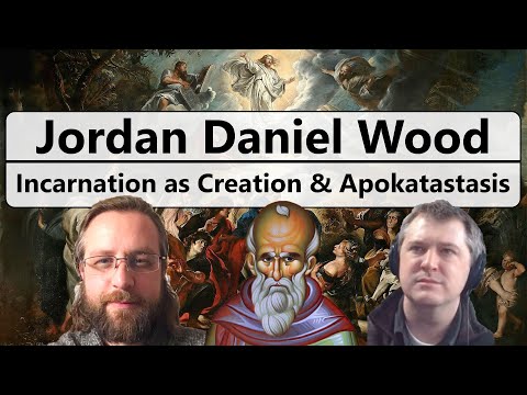 Jordan Daniel Wood - Tradition, Incarnation as Creation, and Final Union with God