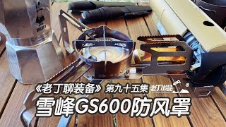 《老丁聊装备》第九十五集 雪峰GS600防风罩 老丁出品