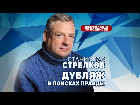 Станислав Стрелков. Дубляж в поисках правды.