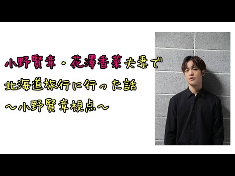 【声優ラジオ】小野賢章・花澤香菜夫妻で北海道旅行に行った話～小野賢章視点～