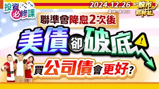 聯準會降息2次後 美債卻破底 買公司債會更好?║陳昆仁、何基鼎、陳俊言║2024.12.26