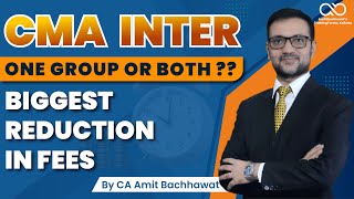 CMA Inter Batch One Group Or Both ? | Biggest Reduction In Fees | CA Amit Bachhawat