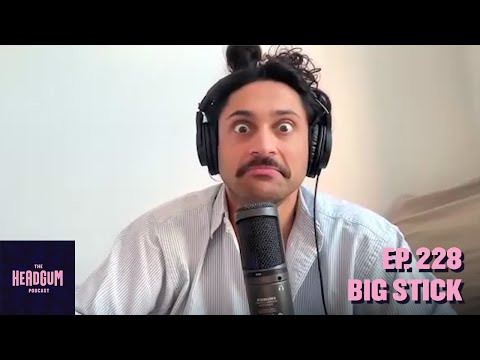 Big Stick - The Headgum Podcast - 228