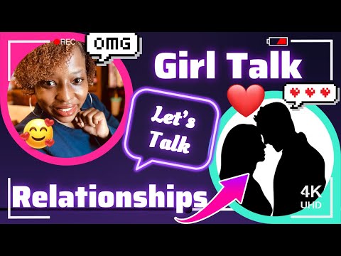 Girl Talk: We Dish On Relationships And Dating! #girltalk