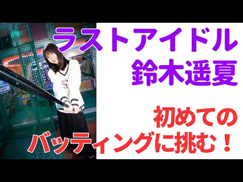 ラストアイドル鈴木遥夏「ラストアイドルのすっぴん！」初めてのバッティングに挑む‼